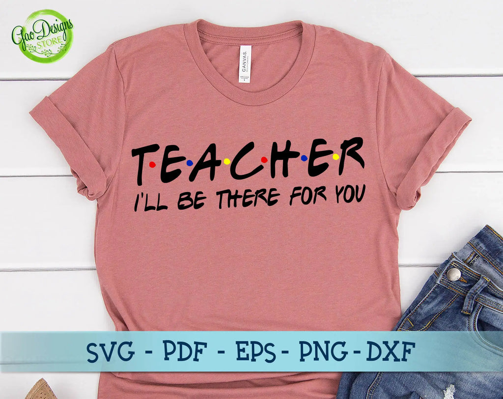 Teacher I'll be there for you svg, Teacher Friends svg, Teacher shirt ...