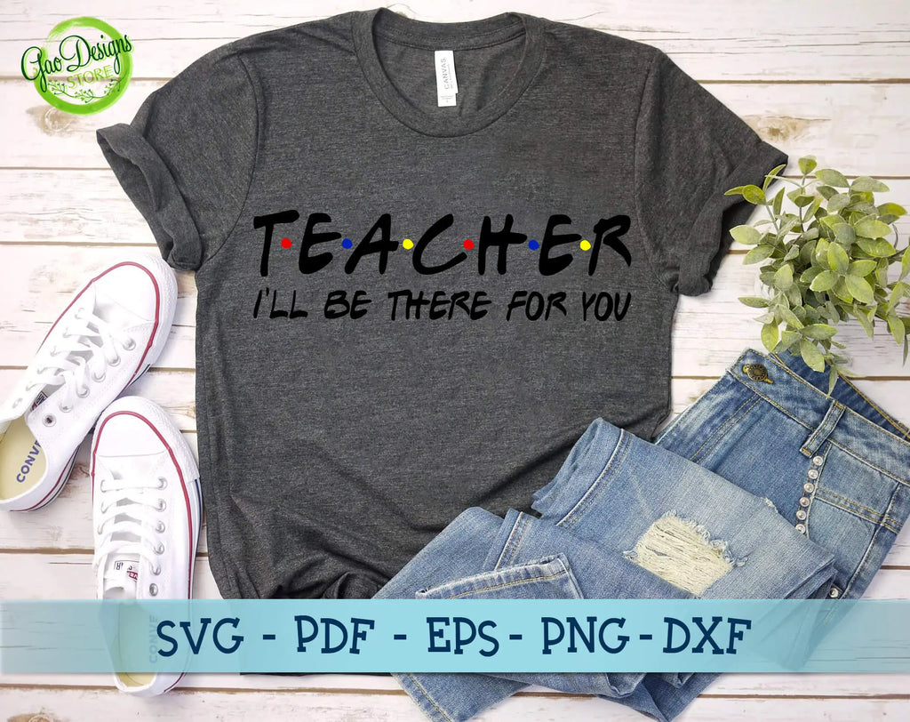 Teacher I'll be there for you svg, Teacher Friends svg, Teacher shirt ...