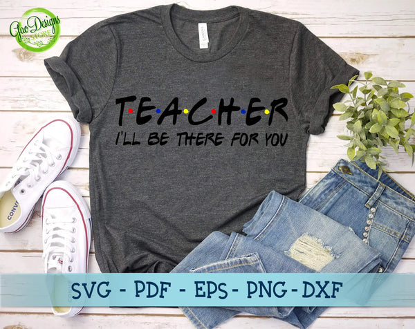 Teacher I'll be there for you svg, Teacher Friends svg, Teacher shirt ...