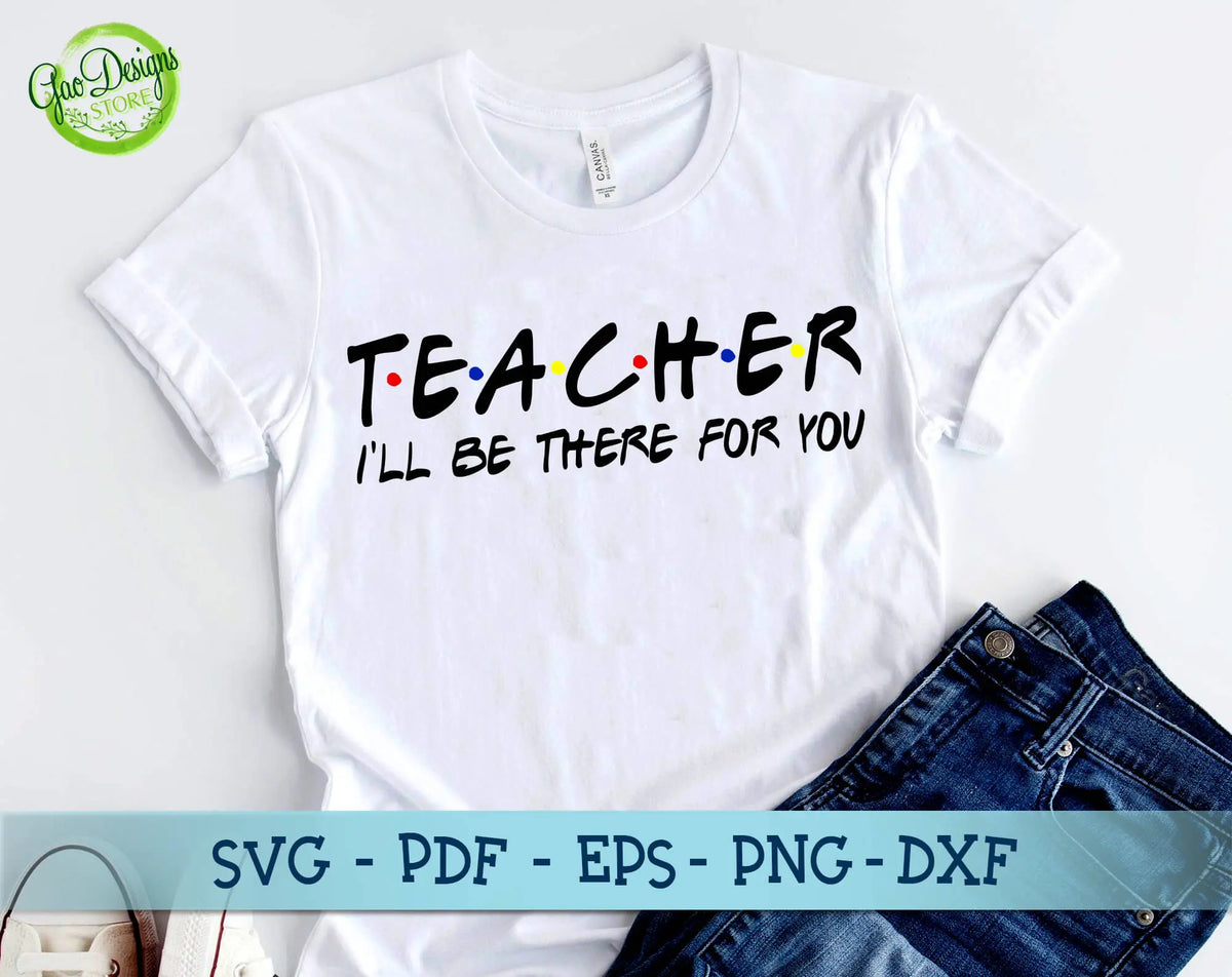 Teacher I'll be there for you svg, Teacher Friends svg, Teacher shirt ...