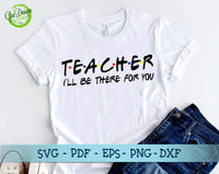 Teacher I'll be there for you svg, Teacher Friends svg, Teacher shirt svg, funny teacher svg, Back to school svg GaoDesigns Store Digital item