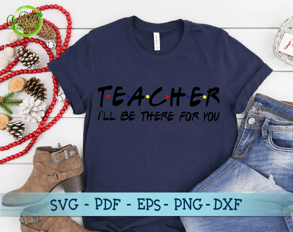 Teacher I'll be there for you svg, Teacher Friends svg, Teacher shirt ...