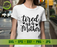 Tired as a Mother SVG Cut File, Momlife SVG, Mom PNG File, Mom T Shirt Design, Digital Cut FIle, Svg, Dxf, Eps, Png, Jpeg GaoDesigns Store Digital item