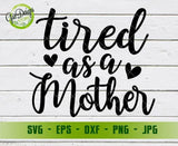 Tired as a Mother SVG Cut File, Momlife SVG, Mom PNG File, Mom T Shirt Design, Digital Cut FIle, Svg, Dxf, Eps, Png, Jpeg GaoDesigns Store Digital item